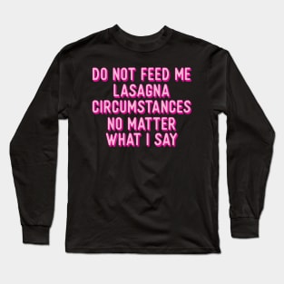 Do not feed me lasagna under any circumstances Long Sleeve T-Shirt